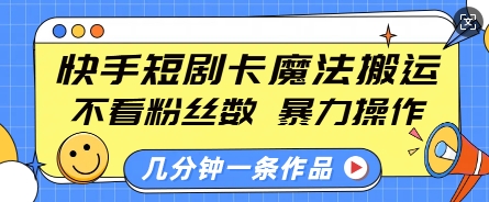 快手短剧卡魔法搬运，不看粉丝数，暴力操作，几分钟一条作品，小白也能快速上手-木石资源网