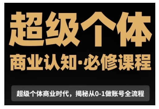 超级个体商业认知觉醒视频课，商业认知·必修课程揭秘从0-1账号全流程-木石资源网