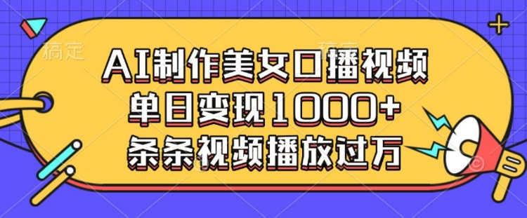 AI制作美女口播视频，单日变现多张，条条视频播放过万-木石资源网