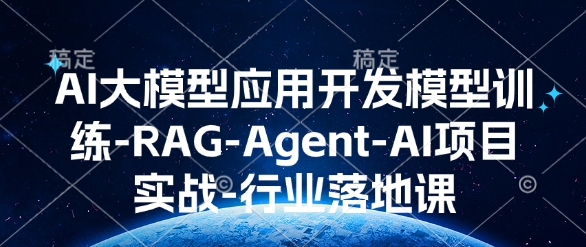 AI大模型应用开发​模型训练-RAG-Agent-AI项目实战-行业落地课-木石资源网