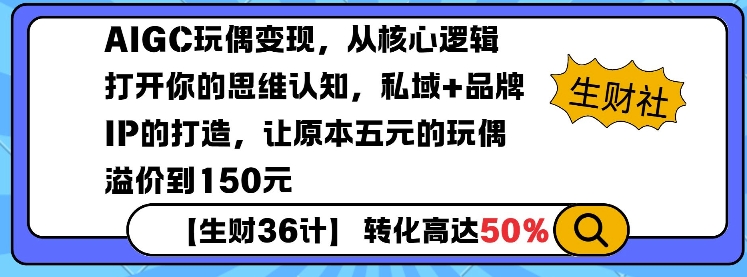 AIGC玩偶变现，从核心逻辑打开你的思维认知，私域+品牌IP的打造，让原本五元的玩偶溢价到150元-木石资源网