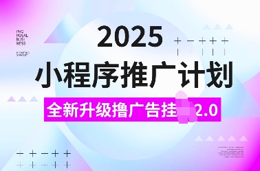 2025小程序推广计划，全新升级撸广告挂JI2.0玩法，日入多张，小白可做【揭秘】-木石资源网