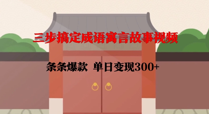 三步搞定成语寓言故事视频，条条爆款，单日变现300+-木石资源网
