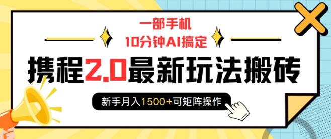 一部手机10分钟AI搞定，携程2.0最新玩法搬砖，新手月入1500+可矩阵操作-木石资源网