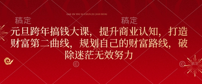 元旦跨年搞钱大课，提升商业认知，打造财富第二曲线，规划自己的财富路线，破除迷茫无效努力-木石资源网