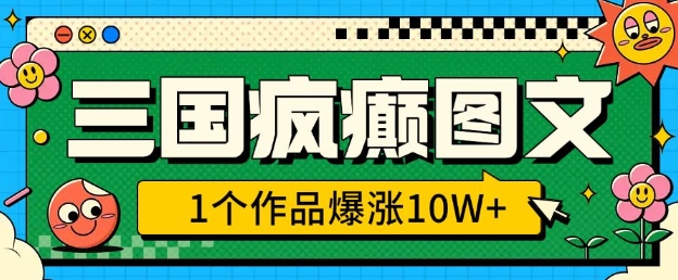 三国疯癫图文，1个作品爆涨10W+，3分钟教会你，趁着风口无脑冲(附详细教学)-木石资源网