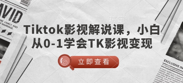 TikTok影视解说课，小白从0-1学会TK影视变现-木石资源网