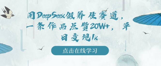 用DeepSeek做养生赛道，一条作品点赞20W+，单日变现1k-木石资源网