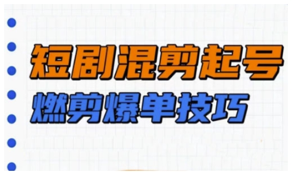短剧实操教学，短剧混剪起号燃剪爆单技巧-木石资源网