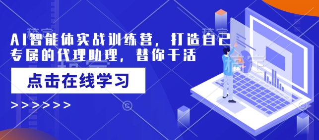AI智能体实战训练营，打造自己专属的代理助理，替你干活-木石资源网