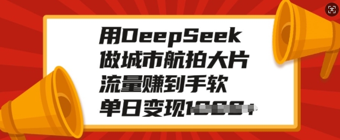 用DeepSeek做城市航拍大片，流量赚到手软，单日变现多张-木石资源网