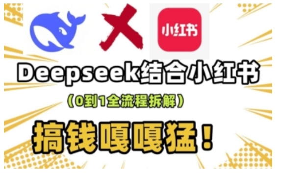 deepseek+小红书打造流量生产线实操课，0到1全流程拆解，搞钱嘎嘎猛-木石资源网