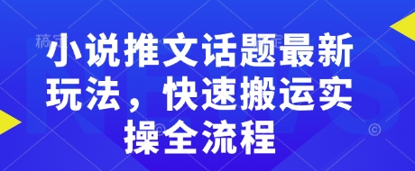 小说推文话题最新玩法，快速搬运实操全流程-木石资源网