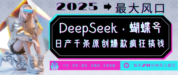 DeepSeek+蝴蝶号，2025年最大风口，日产千条原创爆款，轻松月入破W-木石资源网