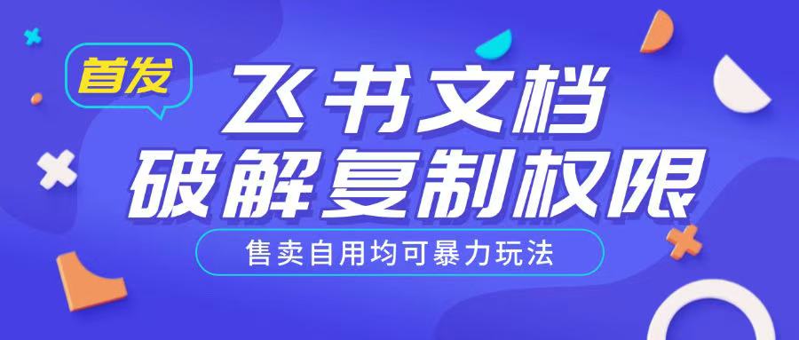 首发飞书文档破解复制权限，售卖自用均可暴力玩法-木石资源网