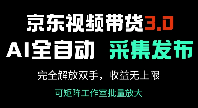 京东视频带货3.0，Ai全自动采集+自动发布，完全解放双手，收入无上限-木石资源网