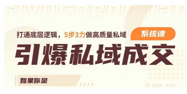 引爆私域成交力系统课，打通底层逻辑，5步3力做高质量私域-木石资源网