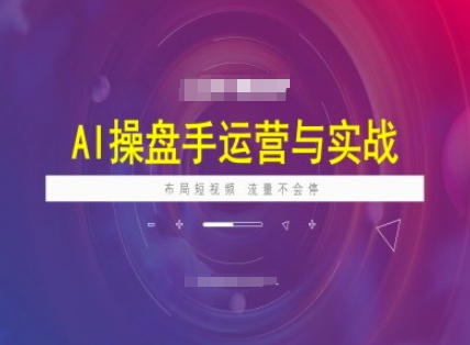 AI操盘手运营实战课程，布局短祝频，流量不会停-木石资源网