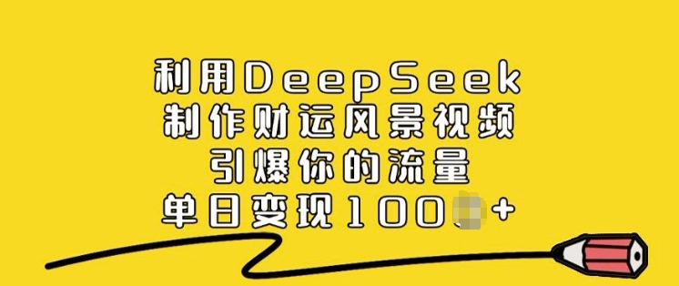 利用DeepSeek制作财运风景视频，引爆你的流量，单日变现多张-木石资源网