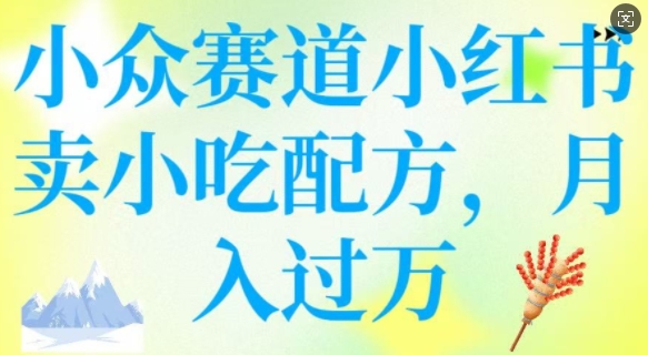 小众赛道小红书卖小吃配方，操作简单，月入过W-木石资源网