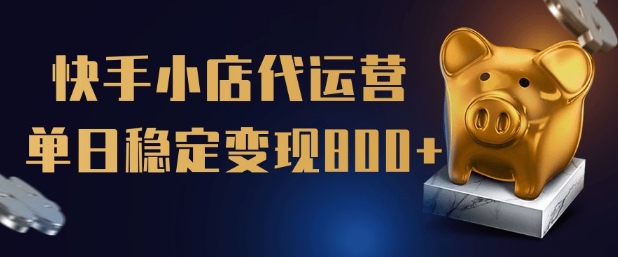 【快手小店代运营】限时托管计划，全程喂饭，单日稳定变现5张【揭秘】-木石资源网