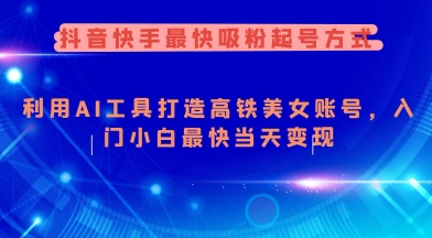 抖音快手最快吸粉起号方式，利用AI工具打造美女账号，入门小白最快当天变现-木石资源网