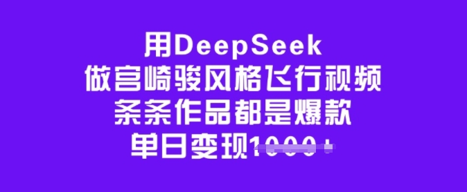 用DeepSeek做宫崎骏风格飞行视频，条条作品都是爆款，单日变现多张-木石资源网
