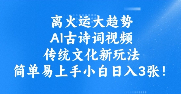 离火运大趋势，ai古诗词视频，传统文化新玩法，简单易上手小白日入3张-木石资源网