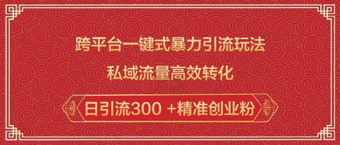 跨平台一键式暴力引流玩法，私域流量高效转化日引流300 +精准创业粉-木石资源网