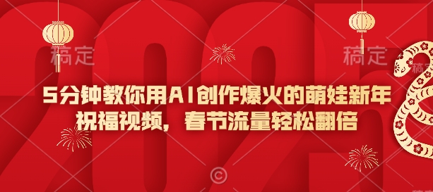 5分钟教你用AI创作爆火的萌娃新年祝福视频，春节流量轻松翻倍-木石资源网