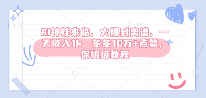 AI神娃来临，火爆到离谱，一天收入1k，条条10万+点赞，保姆级教程-木石资源网