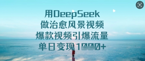 用DeepSeek做治愈风景视频，爆款视频引爆流量，单日变现多张-木石资源网
