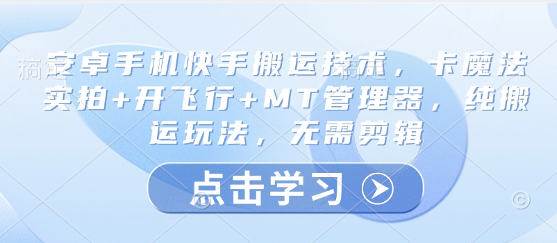 安卓手机快手搬运技术，卡魔法实拍+开飞行+MT管理器，纯搬运玩法，无需剪辑-木石资源网