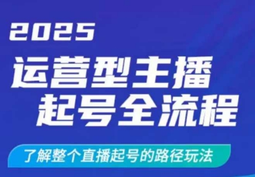 2025运营型主播起号全流程，了解整个直播起号的路径玩法（全程一个半小时，干货满满）-木石资源网