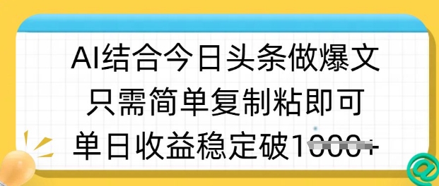 ai结合今日头条做半原创爆款视频，单日收益稳定多张，只需简单复制粘-木石资源网