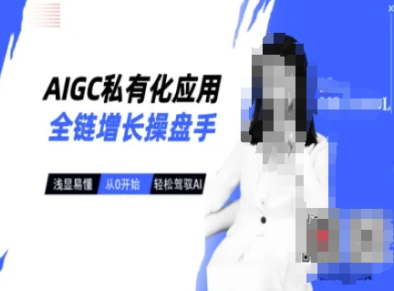 AIGC私有化应用全链增长操盘手，浅显易懂，从0开始轻松，驾驭AI-木石资源网