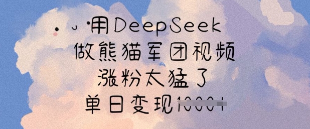 用DeepSeek做熊猫军团视频，涨粉太猛了，单日变现多张-木石资源网