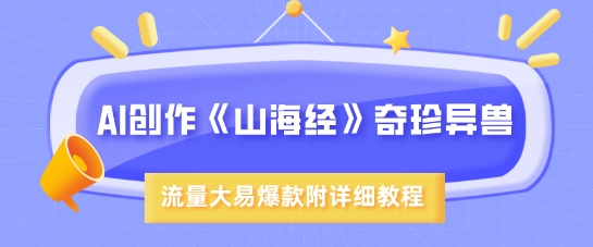 AI创作《山海经》奇珍异兽，超现实画风，流量大易爆款，附详细教程-木石资源网