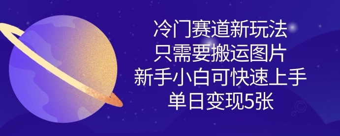 冷门赛道新玩法，只需要搬运图片，新手小白可快速上手，单日变现多张-木石资源网