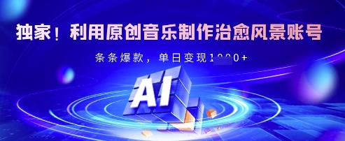 独家！利用原创音乐制作治愈风景账号，条条爆款，单日变现多张-木石资源网