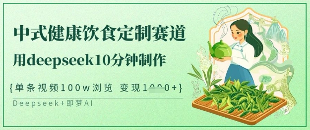 爆火中式健康饮食定制赛道，用deepseek10分钟制作，单条视频100w浏览，单日变现多张-木石资源网