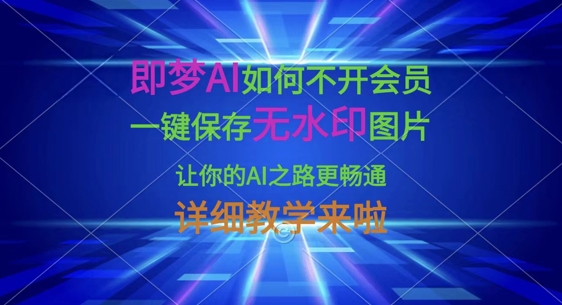 即梦AI如何不开会员，一键保存无水印图片，让你的AI之路更畅通，详细教学来啦-木石资源网