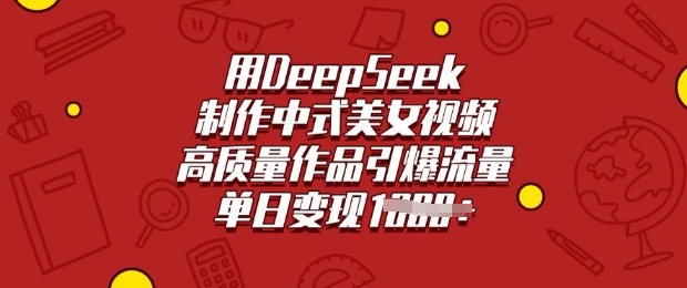 用DeepSeek制作中式美女视频，高质量作品引爆流量，单日变现多张-木石资源网