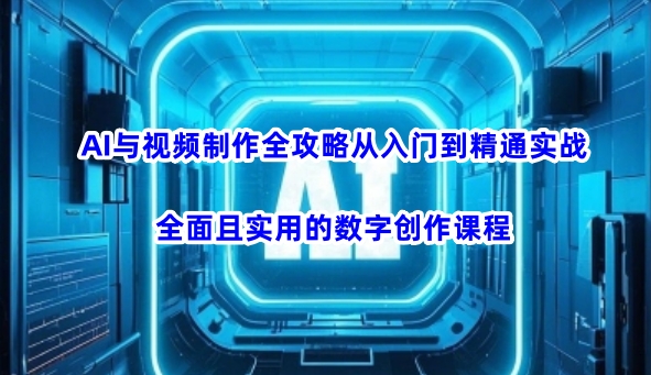AI与视频制作全攻略从入门到精通实战，全面且实用的数字创作课程-木石资源网