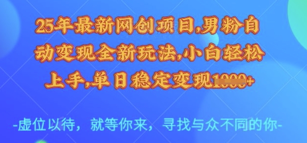 25年最新网创项目，男粉自动变现全新玩法，小白轻松上手，单日稳定变现多张【揭秘】-木石资源网