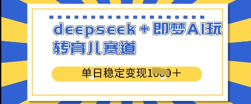 deepseek+即梦AI玩转育儿赛道，单日稳定变现多张-木石资源网