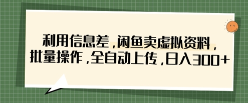 利用信息差，闲鱼卖虚拟资料，批量操作，全自动上传，日入3张-木石资源网