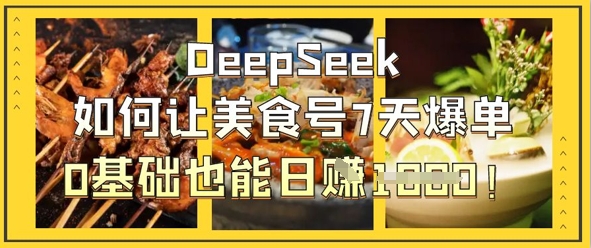 DeepSeek如何让美食号7天爆单，0基础也能日入1k-木石资源网