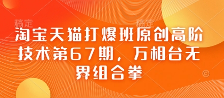 淘宝天猫打爆班原创高阶技术第67期，万相台无界组合拳-木石资源网