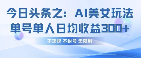 今日头条之AI美女玩法单号单人日均收益3张+，不违规 不封号 无限制-木石资源网